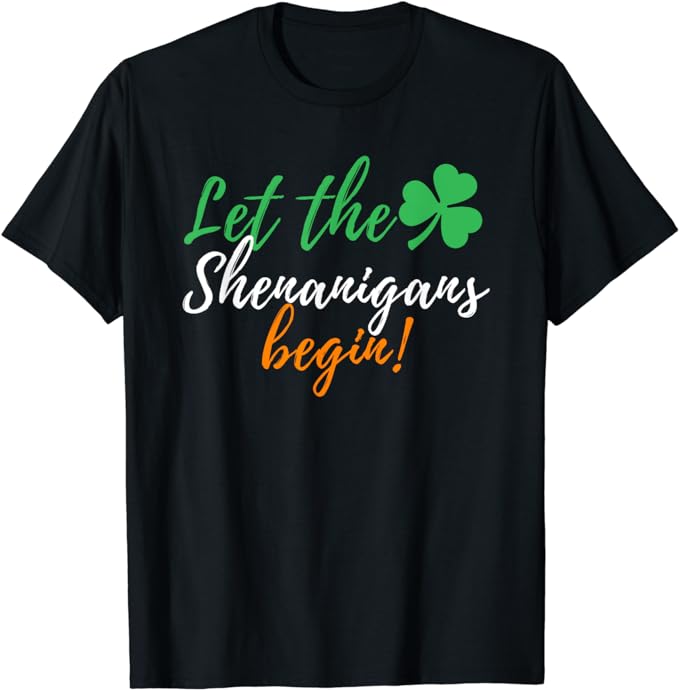 Let The Shenanigans Begin - Funny Irish St Patricks Day T-Shirt