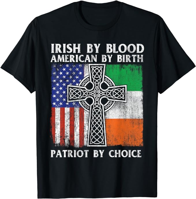 Irish By Blood American By Birth Patriot By Choice - Ireland T-Shirt